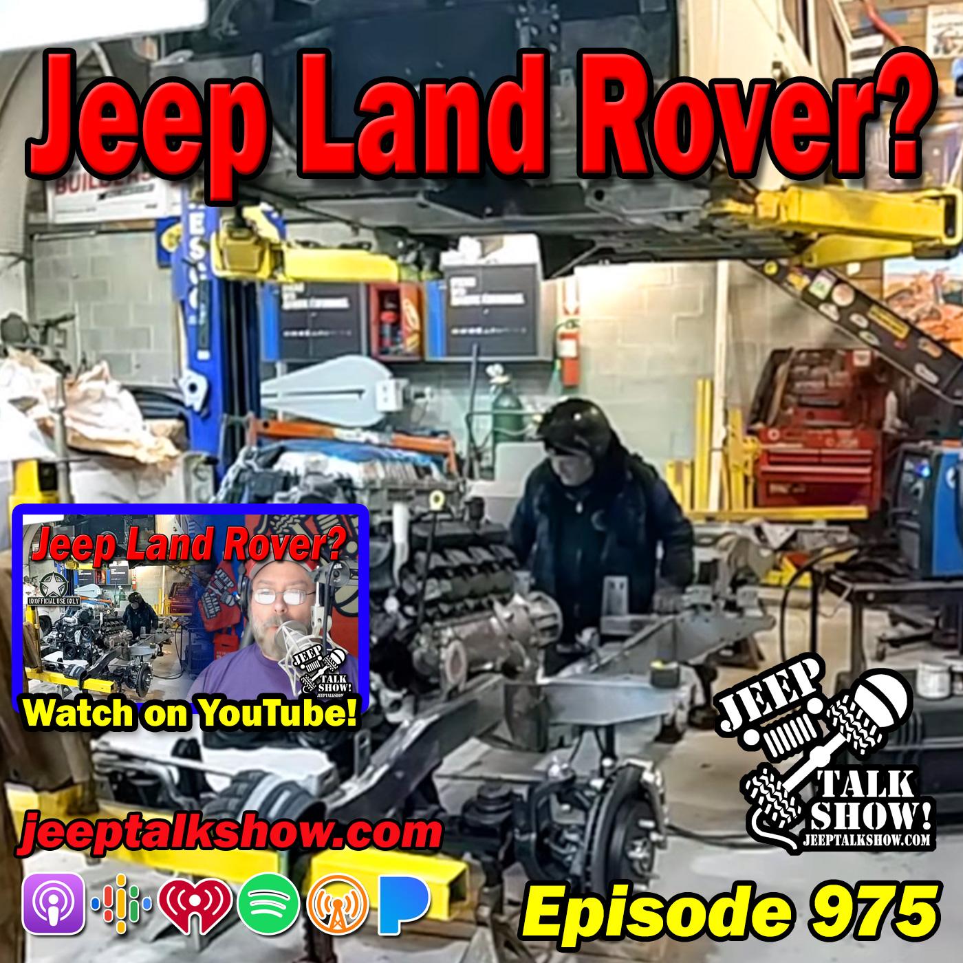Episode 975 - Jeep Land Rover?