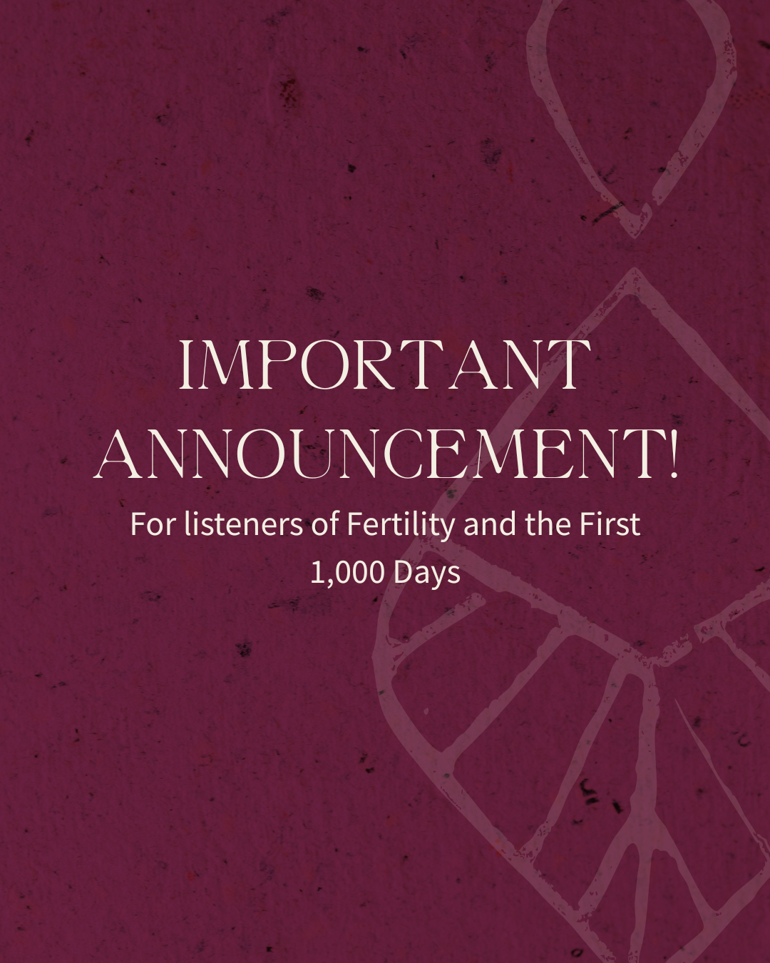 IMPORTANT BROADCAST FOR LISTENERS OF FERTILITY AND THE FIRST 1,000 DAYS