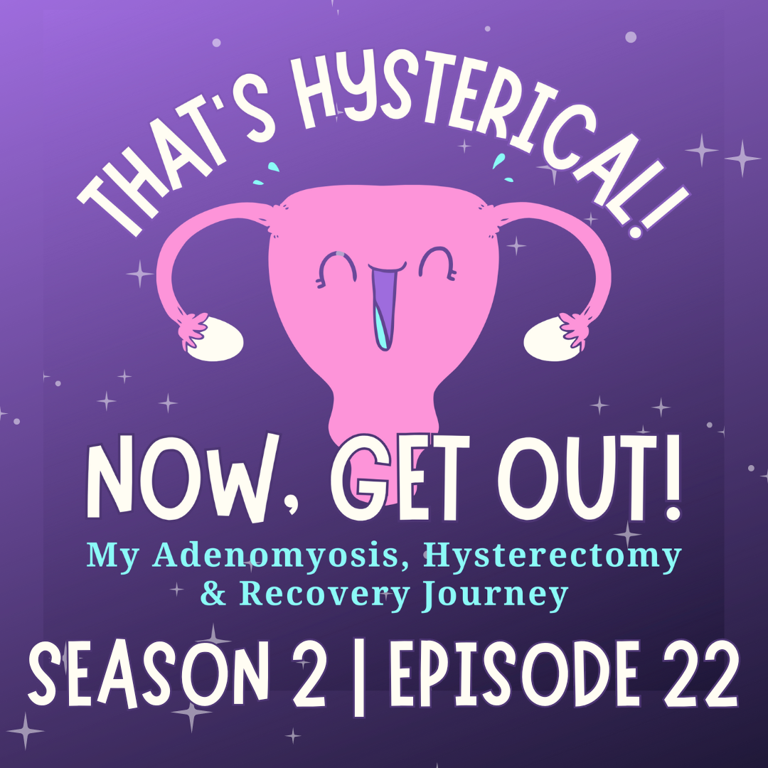 That\'s Hysterical! Now, Get Out! | My Adenomyosis, Hysterectomy and Recovery Journey
