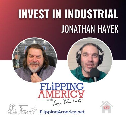 Flipping America 620, Invest in Industrial with Jonathan Hayek