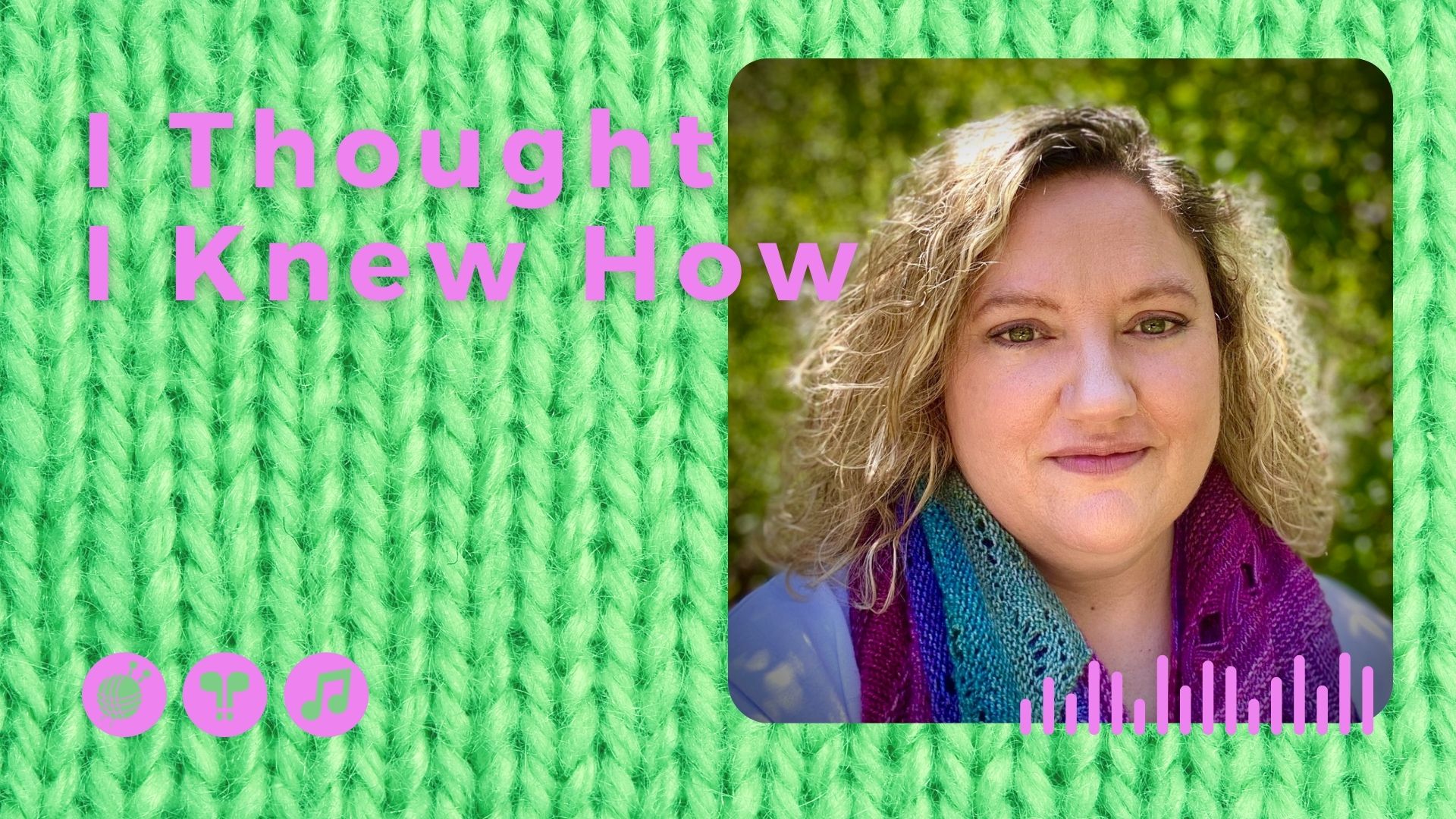 I Thought I Knew How: A Podcast about Knitting and Life
