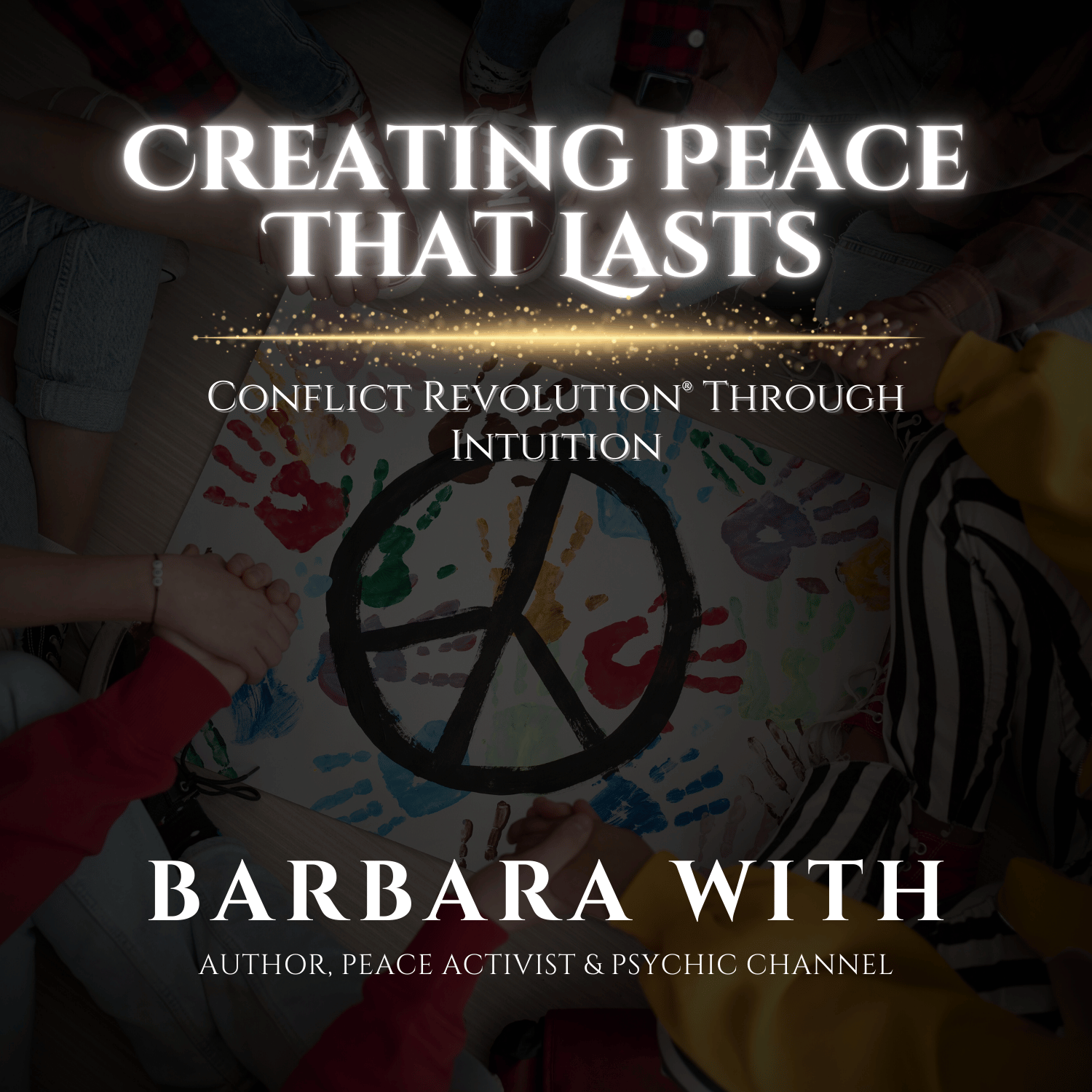 Creating Peace That Lasts: Conflict REVOLUTION® Through Intuition