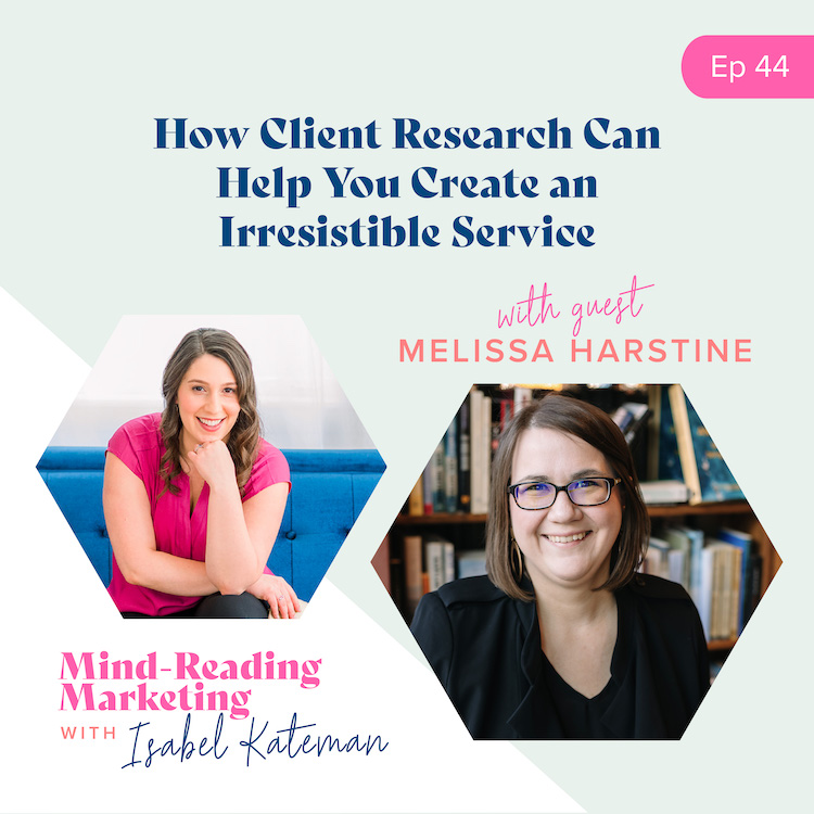 44. How Client Research Can Help You Create an Irresistible Service with Melissa Harstine 44. How Client Research Can Help You Create an Irresistible Service with Melissa Harstine