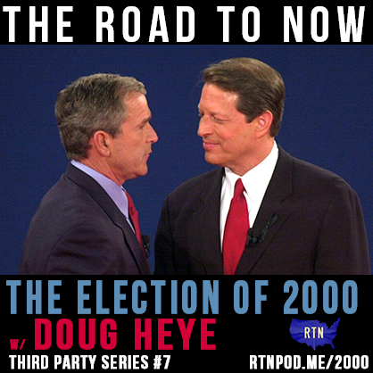 #302 The Election of 2000 w/ Doug Heye (Third Party Series #7)