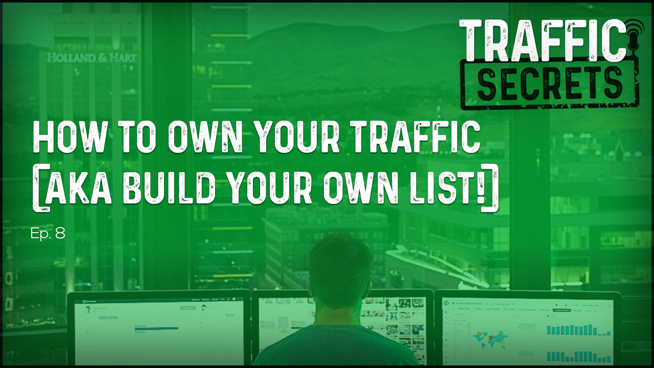 Ep 08 - How To OWN Your Traffic (AKA Build Your Own List!)