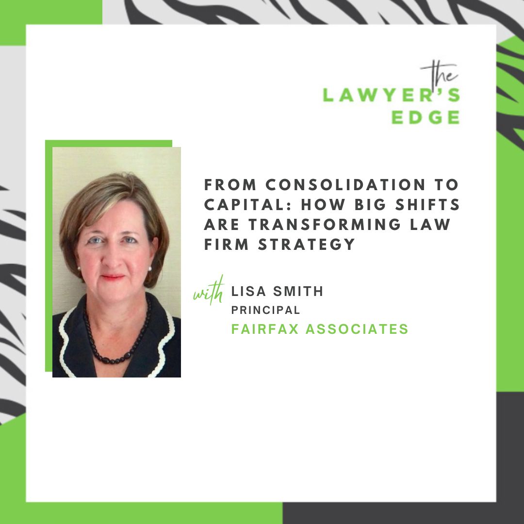 Lisa Smith | From Consolidation to Capital: How Big Shifts are Transforming Law Firm Strategy Lisa Smith | From Consolidation to Capital: How Big Shifts are Transforming Law Firm Strategy