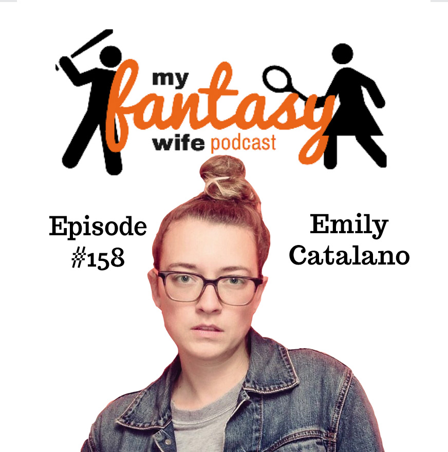 My Fantasy Wife Ep. #158 with comedian guest EMILY CATALANO!