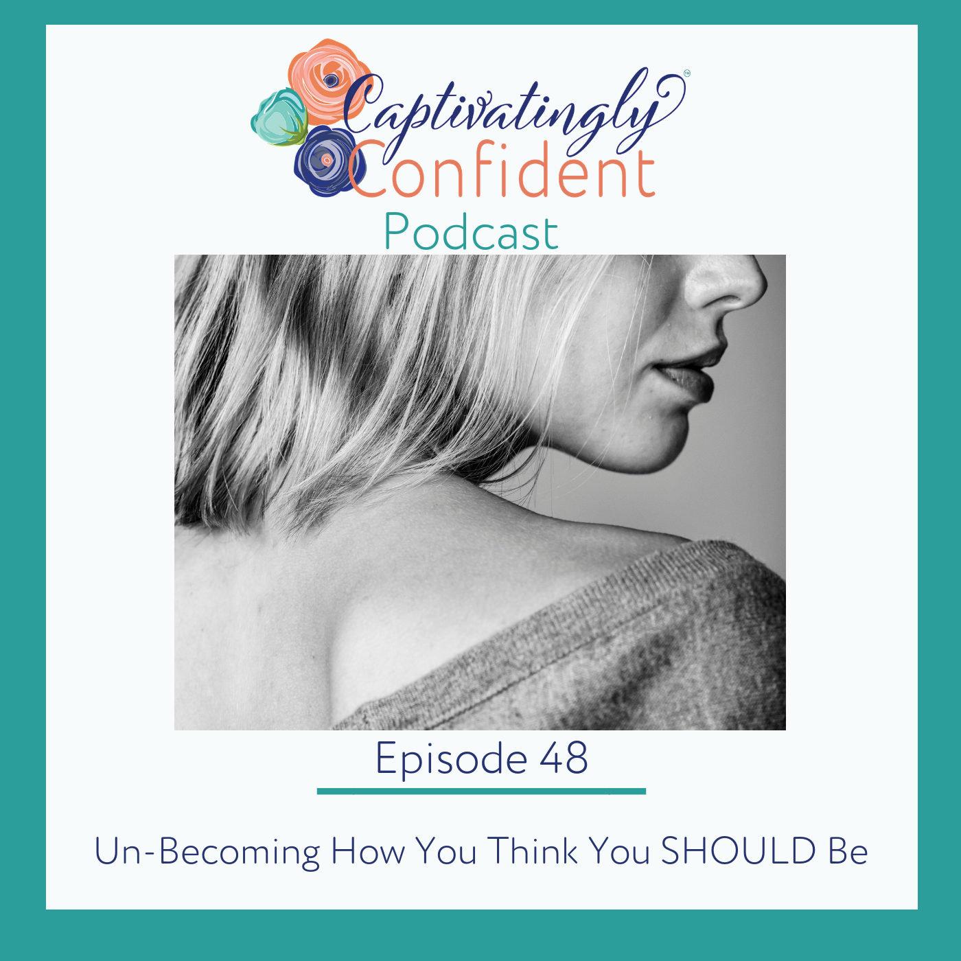 Episode 48- Un-Becoming Who You Think You SHOULD Be
