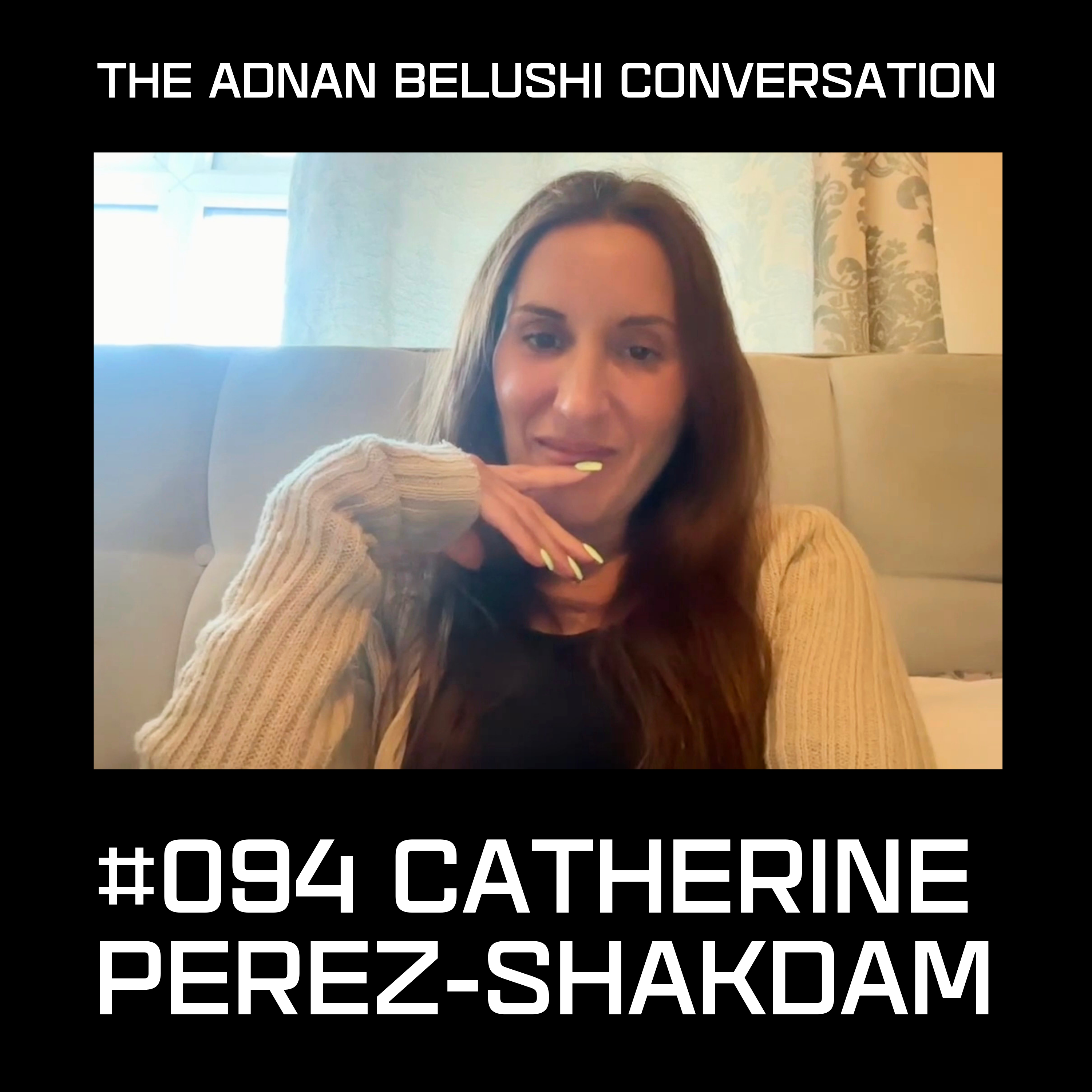 Adnan Belushi Conversation #095 - Catherine Perez-Shakdam