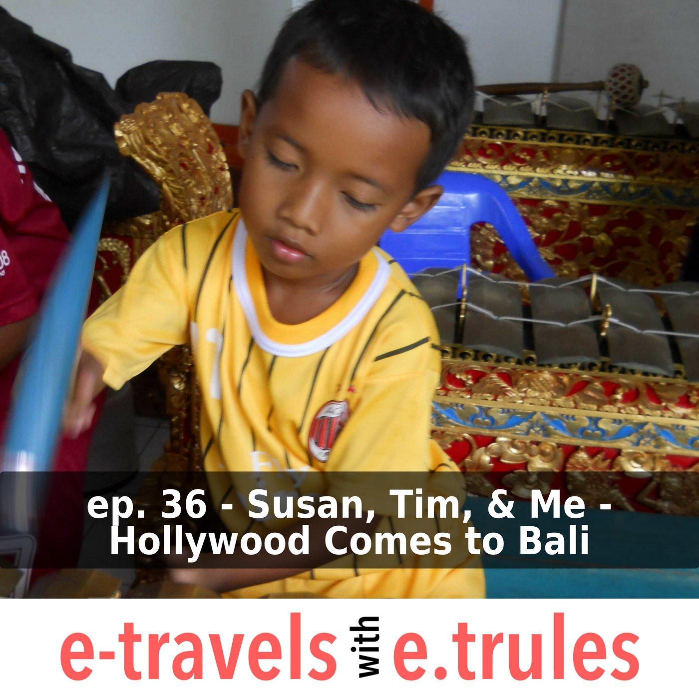 ET036 - Susan, Tim, and Me - Hollywood Comes to Bali