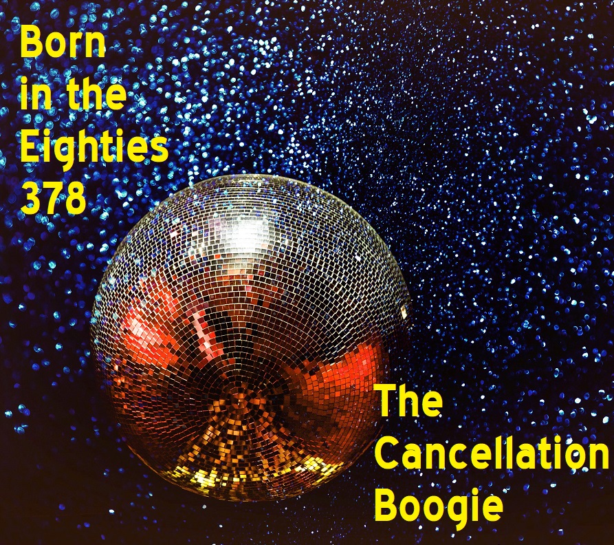Born in the Eighties 378: The Cancellation Boogie