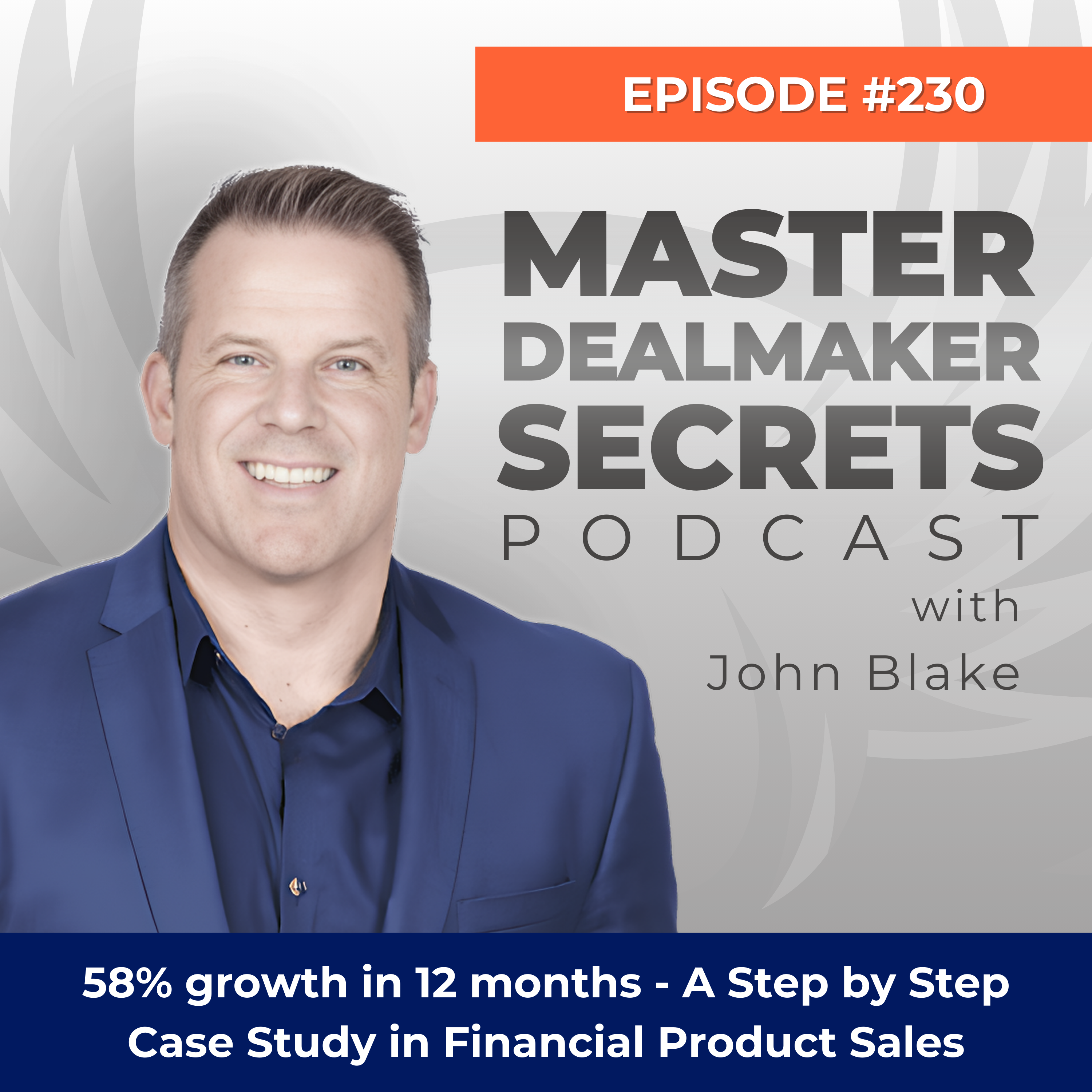 Episode 230 - 58% growth in 12 months - A Step by Step Case Study in Financial Product Sales