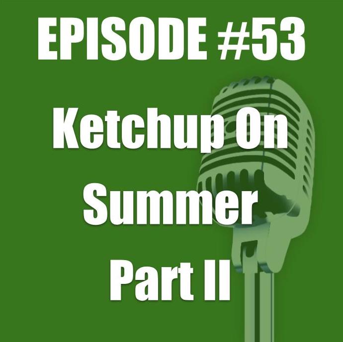 #53 - Ketchup on Summer Part II