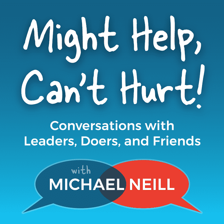 Might Help, Can\'t Hurt! Conversations with Leaders, Doers, and Friends