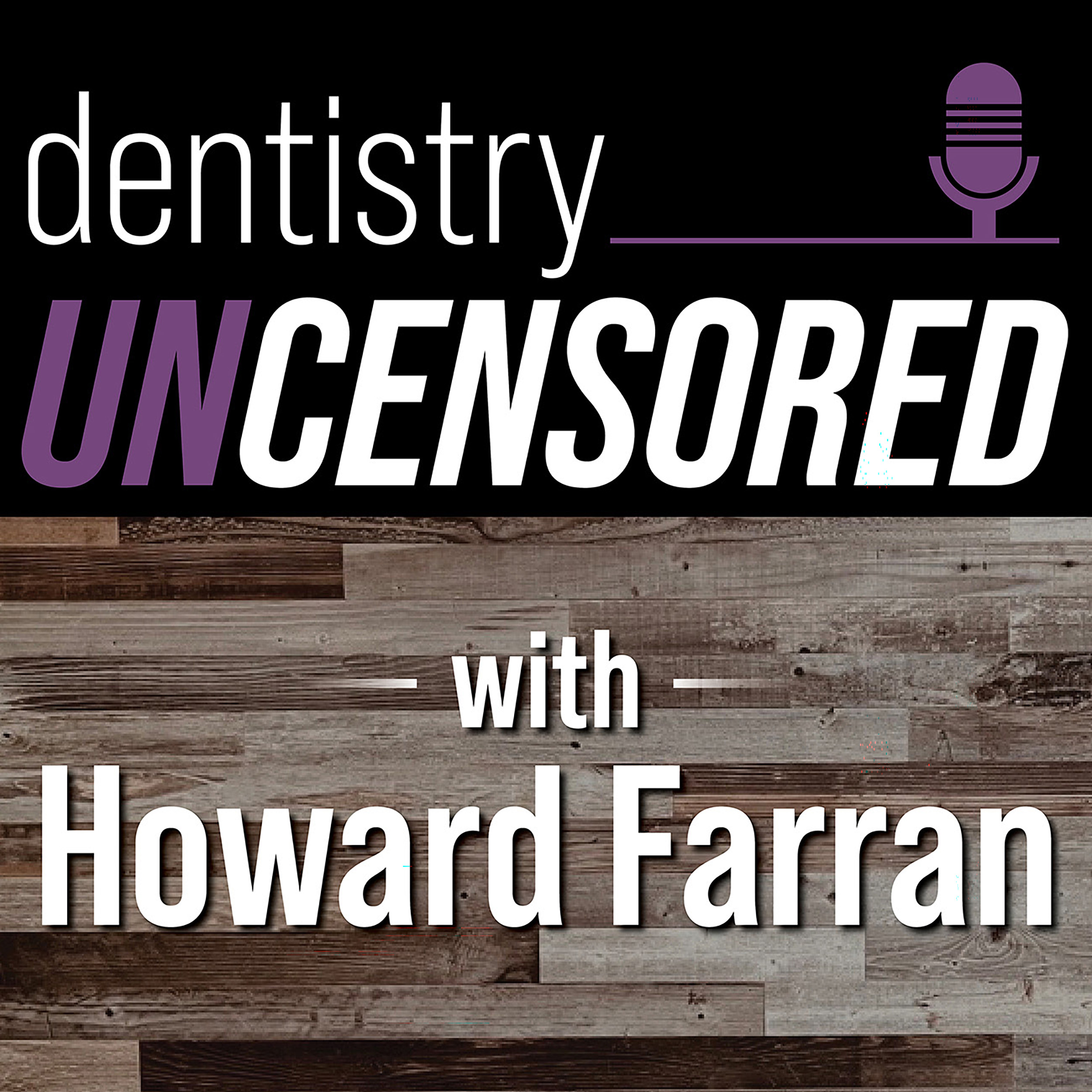Dentistry Uncensored with Howard Farran