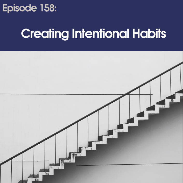 #158 - Creating Intentional Habits