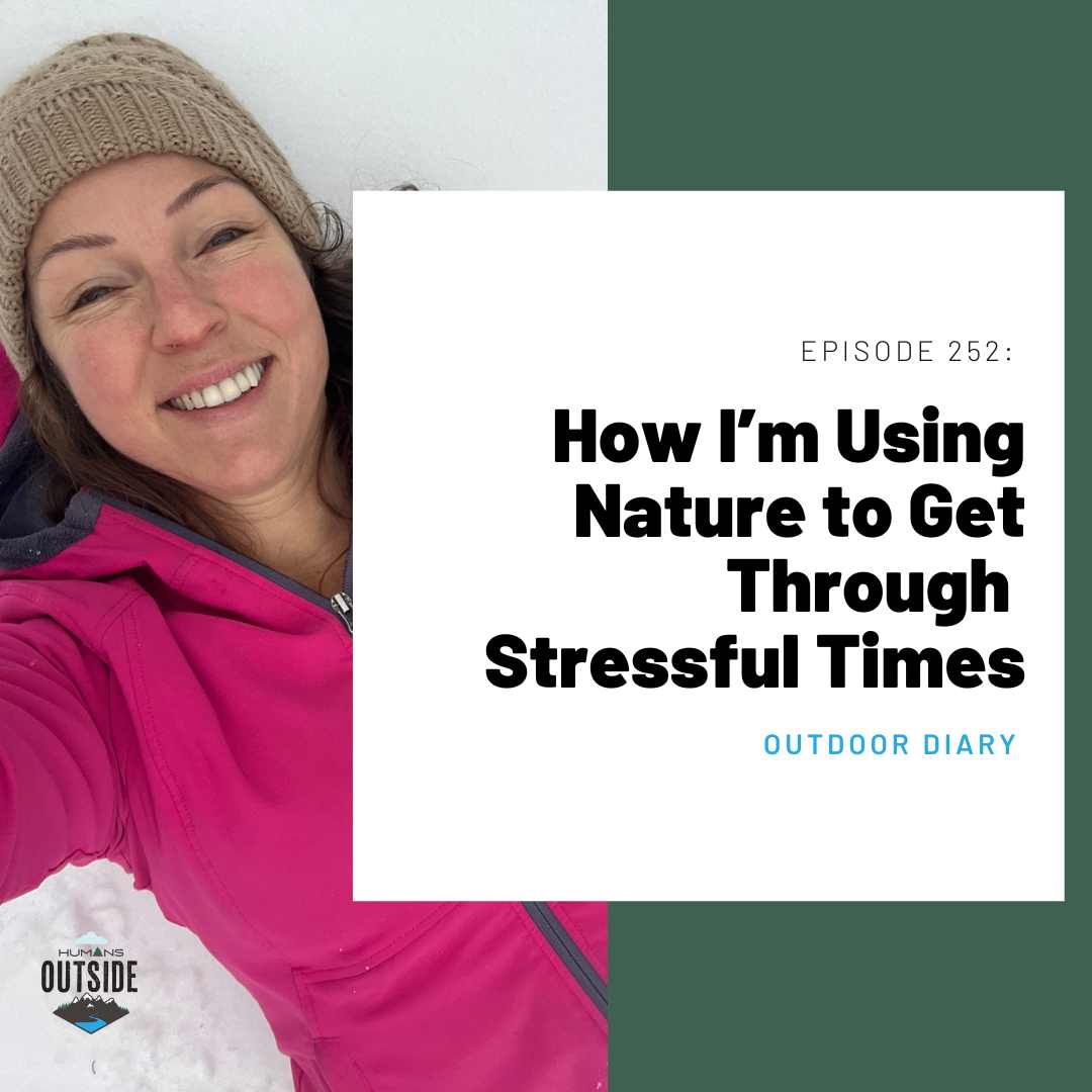 252 Outdoor Diary: How I’m Using Nature to Get Through Stressful Times