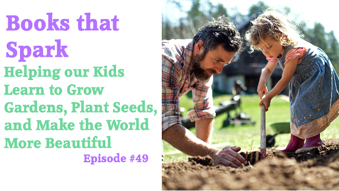 Episode 49-Helping Our Kids Learn to Grow Gardens, Plant Seeds, and Make the World More Beautiful