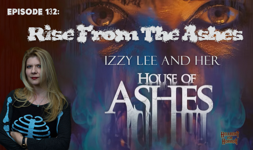 Episode 132: Rise From the Ashes- Izzy Lee and Her 'House of Ashes'