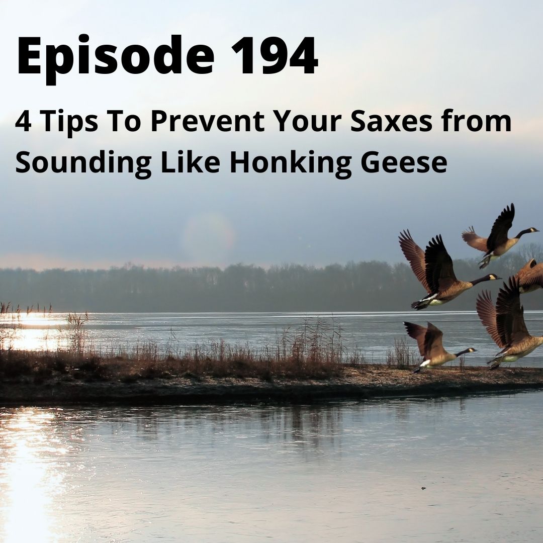 Episode 194 - 4 Tips To Prevent Your Saxes from Sounding Like Honking Geese