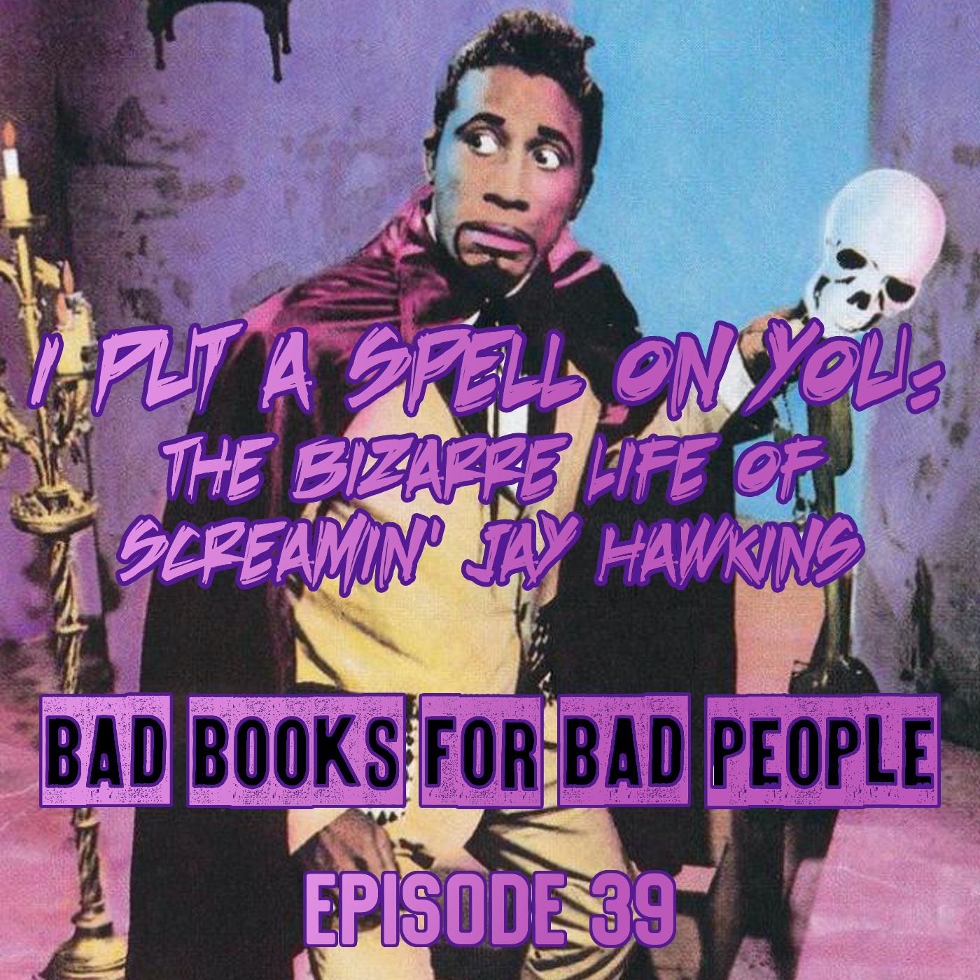 Episode 39: I Put a Spell on You: The Bizarre Life of Screamin' Jay Hawkins