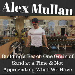 Alex Mullan on Building a Beach One Grain of Sand at a Time & Not Appreciating What We Have