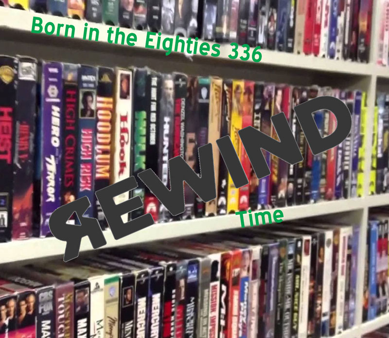 Born in the Eighties 336: Rewind Time