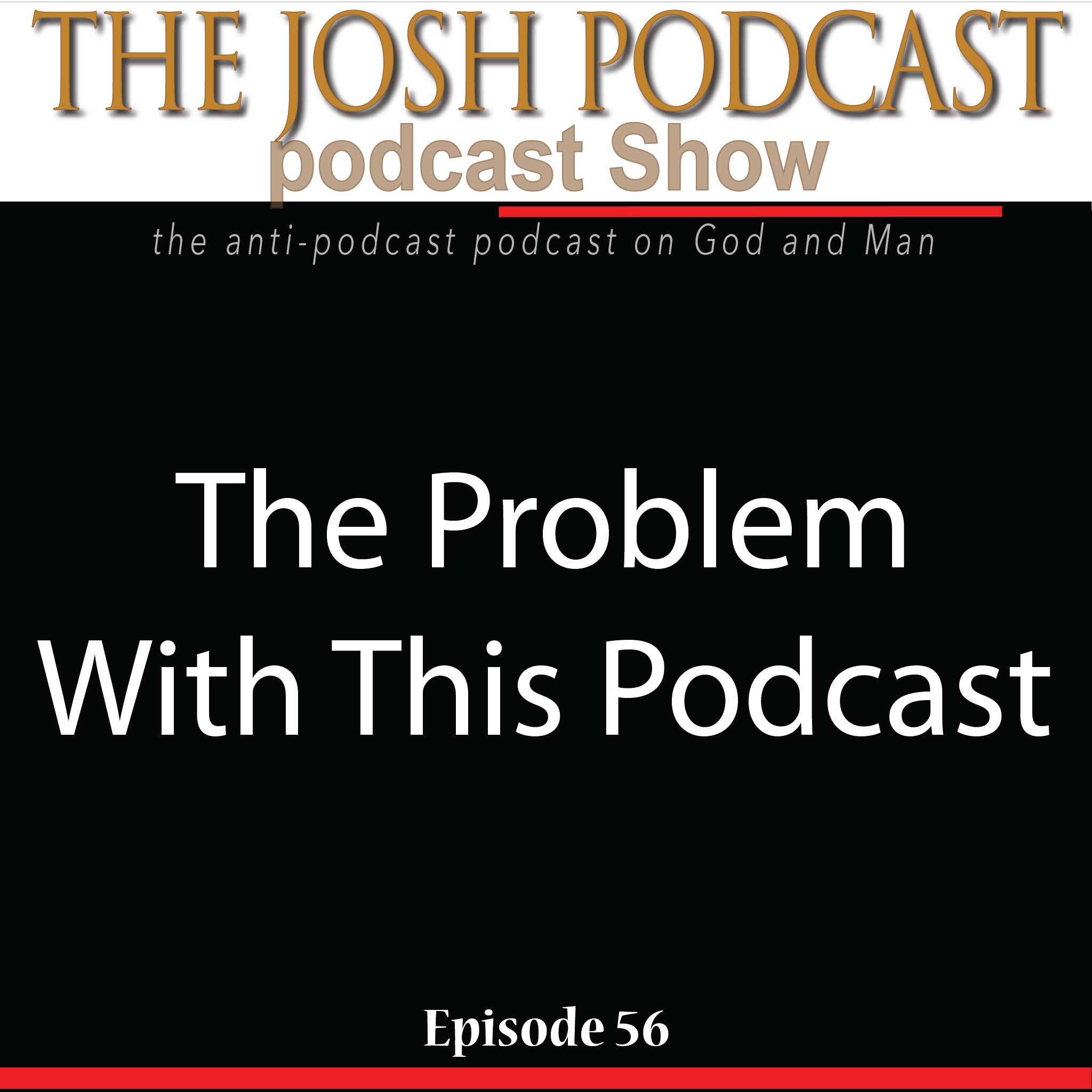 The Josh Podcast podcast Show: The Anti-Podcast podcast on God and Man