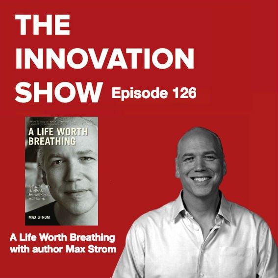 EP 126: A life worth breathing with Max Strom
