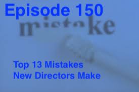 Episode 150 - Top 13 Mistakes New Directors Make