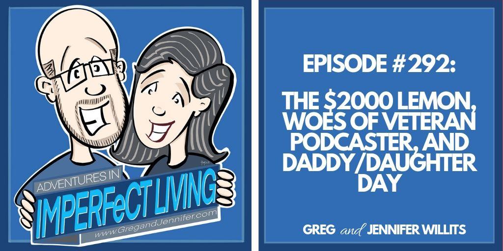 The $2000 Lemon, Woes of a Veteran Podcaster, and Daddy Daughter Day