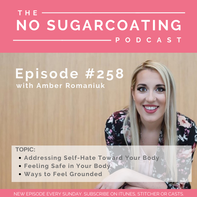 #258 Addressing Self-Hate Toward Your Body, Feeling Safe in Your Body and Ways to Feel Grounded