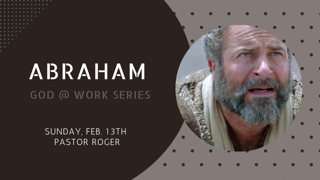 Abraham GOD @ Work Series Roger Perry Sunday, Feb.13th, 2022