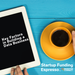 Startup Funding Espresso – Key Factors in Building a Data Business