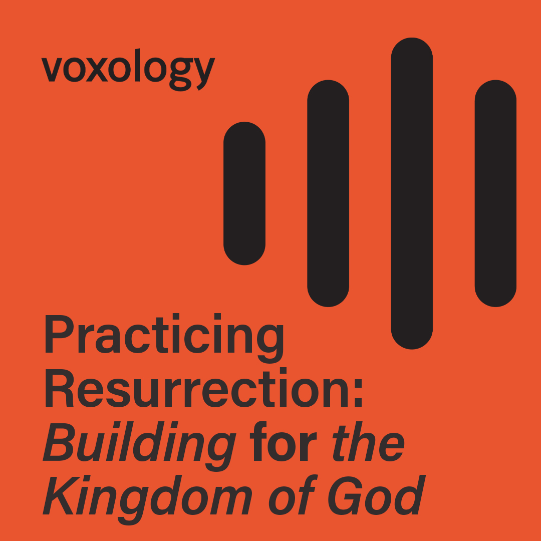 Practicing Resurrection: Building for the Kingdom of God Practicing Resurrection: Building for the Kingdom of God
