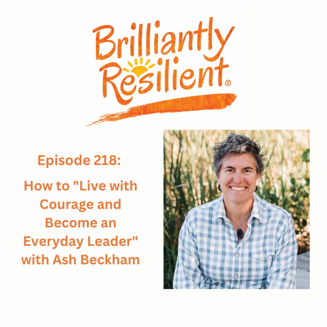Episode 218: How to "Live with Courage and Become an Everyday Leader" with Ash Beckham Episode 218: How to "Live with Courage and Become an Everyday Leader" with Ash Beckham