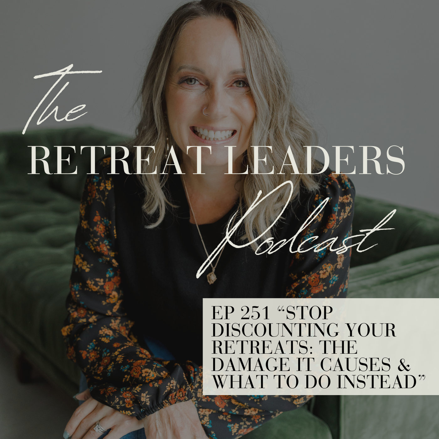 EP 251 Stop Discounting Your Retreats: The Damage It Causes & What to Do Instead