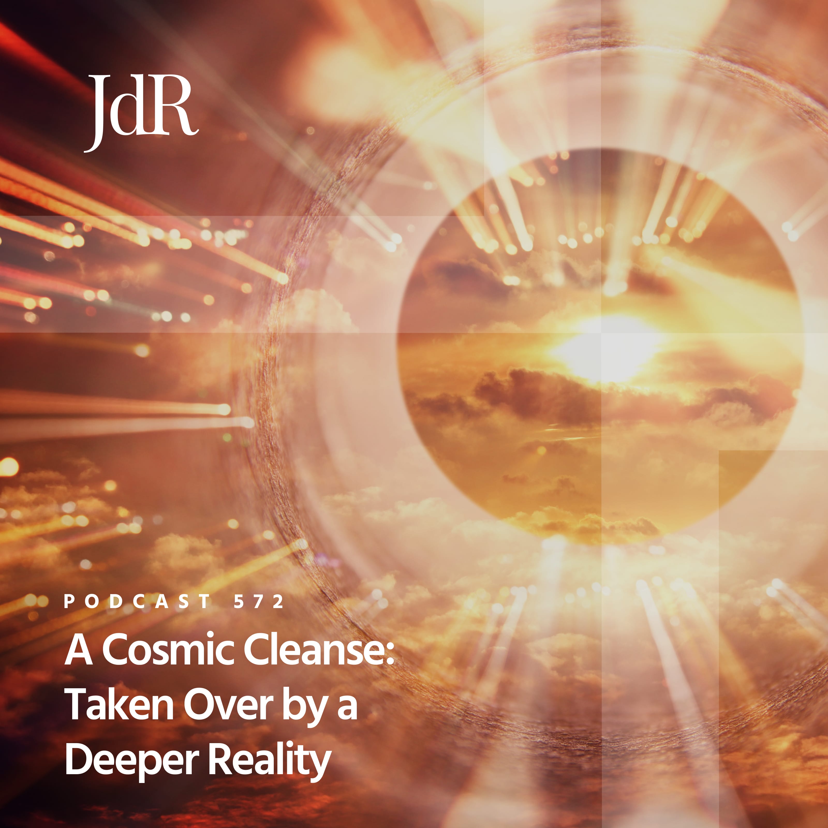 JdR Podcast 572 - A Cosmic Cleanse: Taken Over by a Deeper Reality