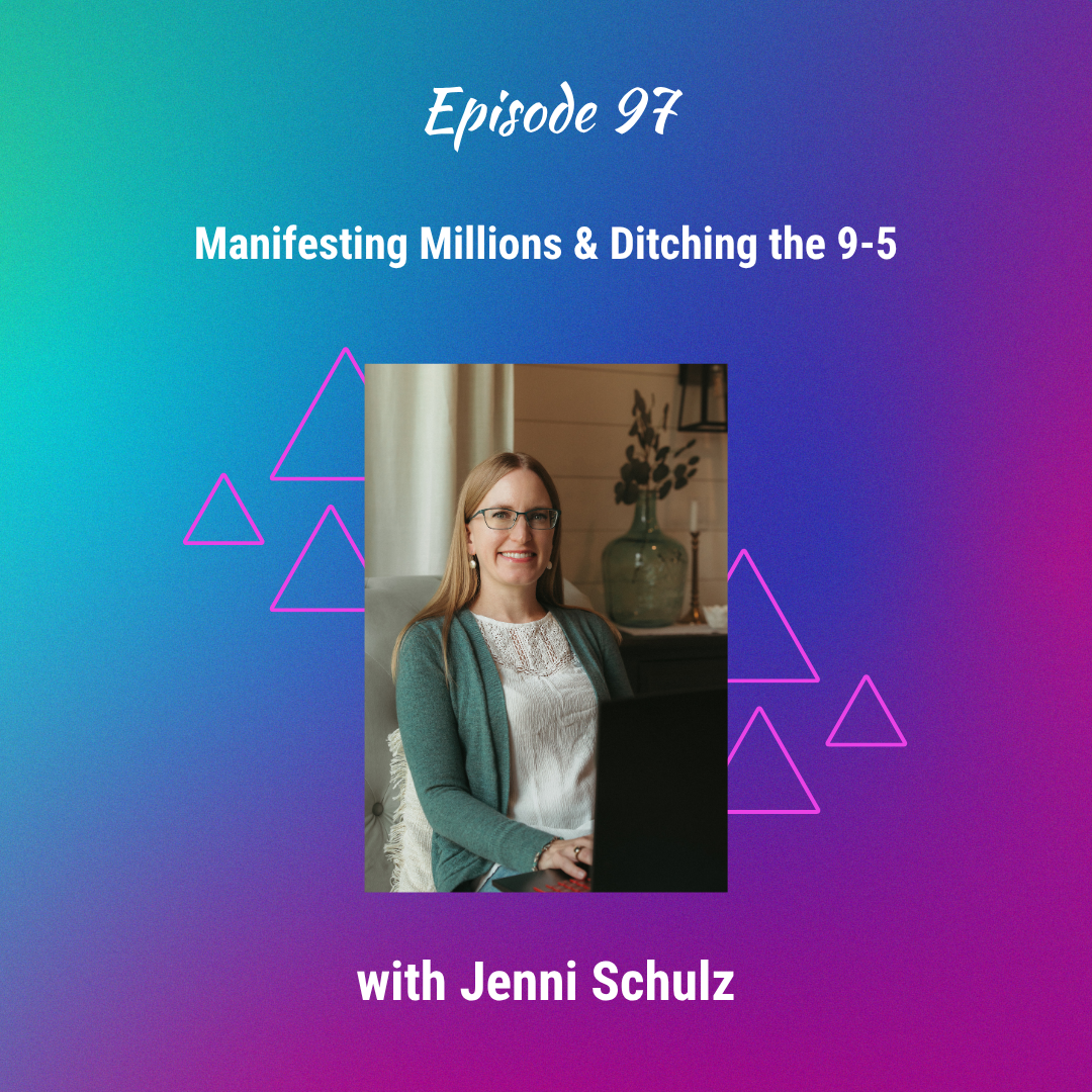 Manifesting Millions & Ditching the 9-5 with Jenni Schulz - Ep 97