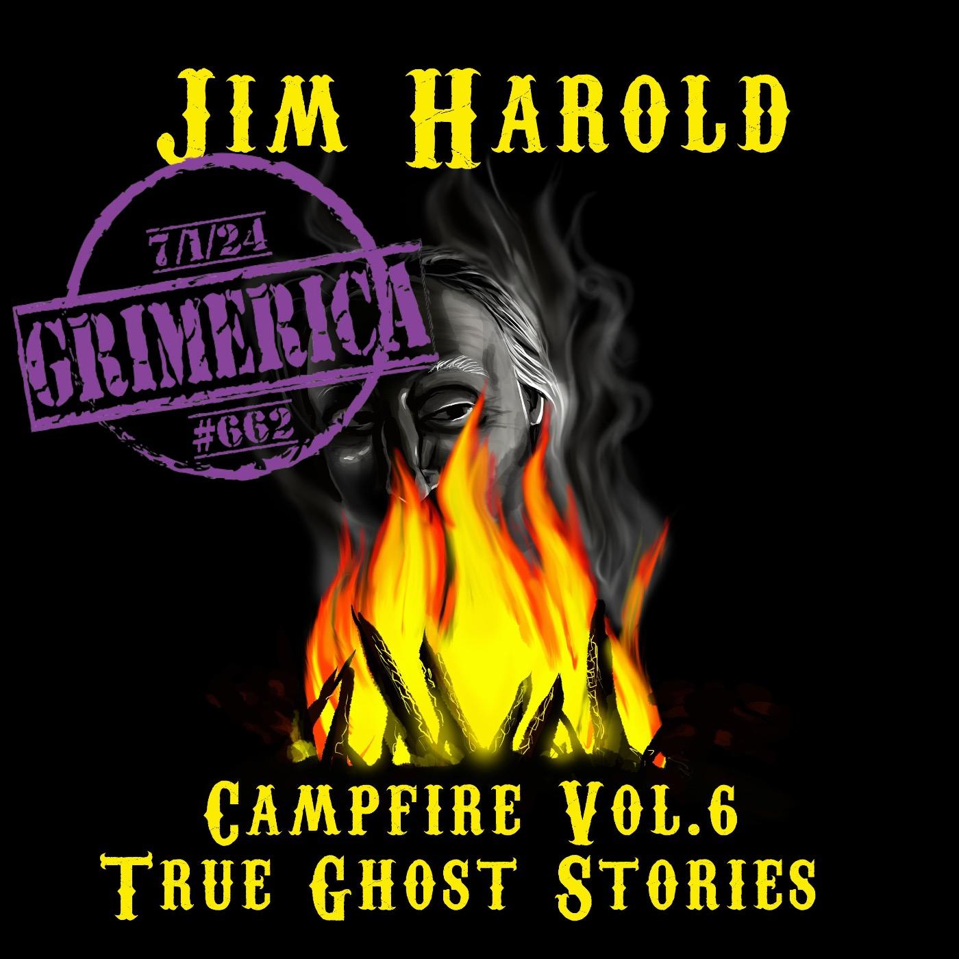 #662 - Jim Harold - Campfire Vol 6. True Ghost Stories and more
