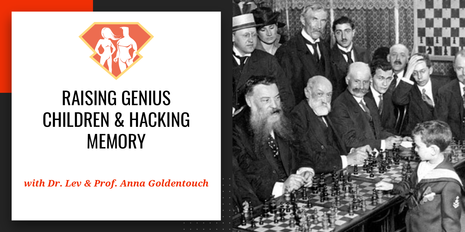 Ep. 37: Raising Genius Children & Hacking Memory with Dr. Lev & Prof. Anna Goldentouch