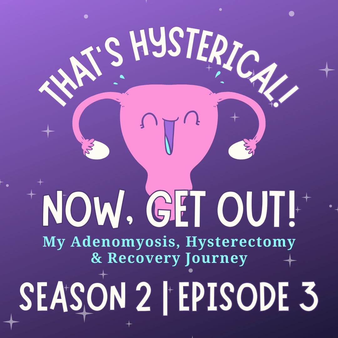 That\'s Hysterical! Now, Get Out! | My Adenomyosis, Hysterectomy and Recovery Journey