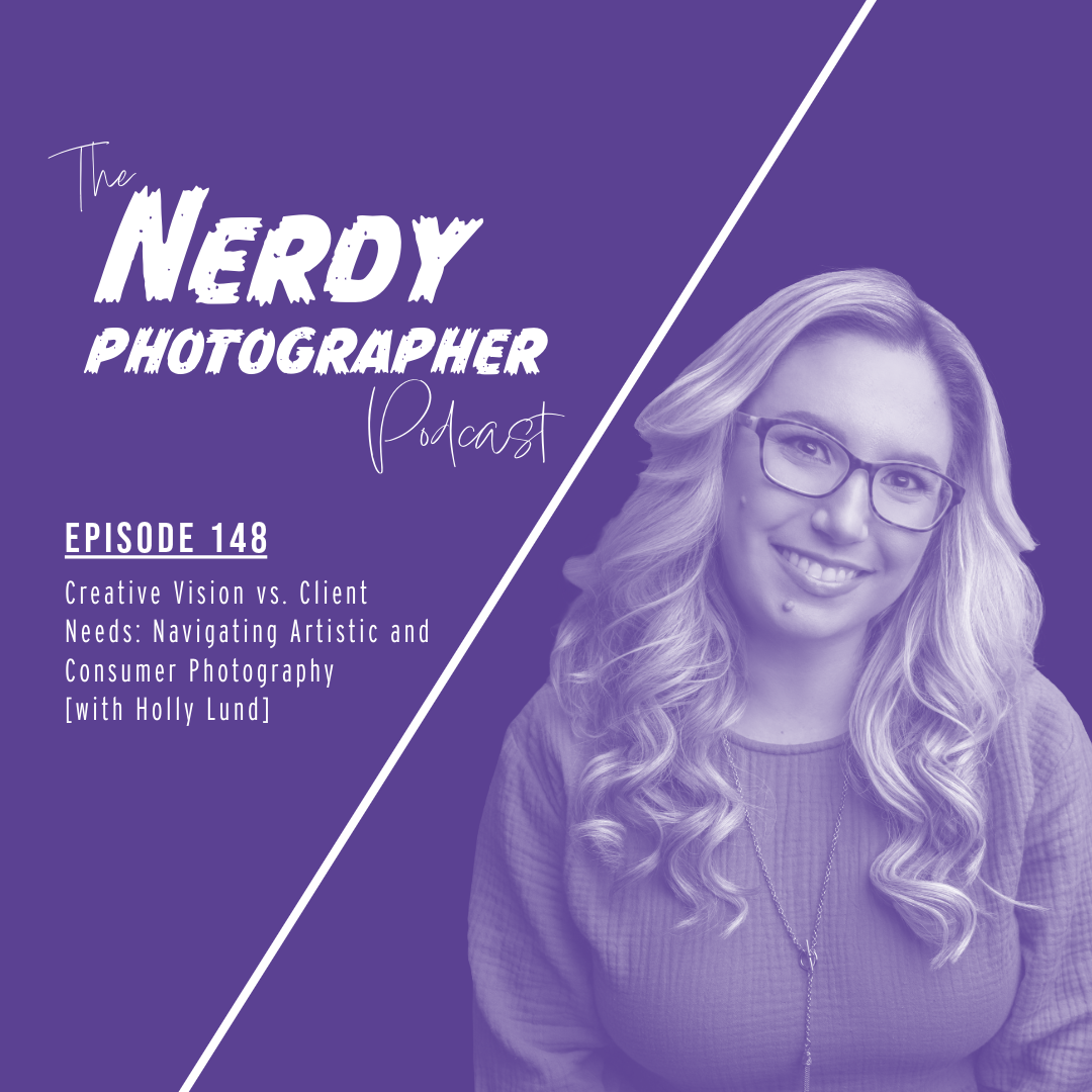 148 - Creative Vision vs. Client Needs: Navigating Artistic and Consumer Photography