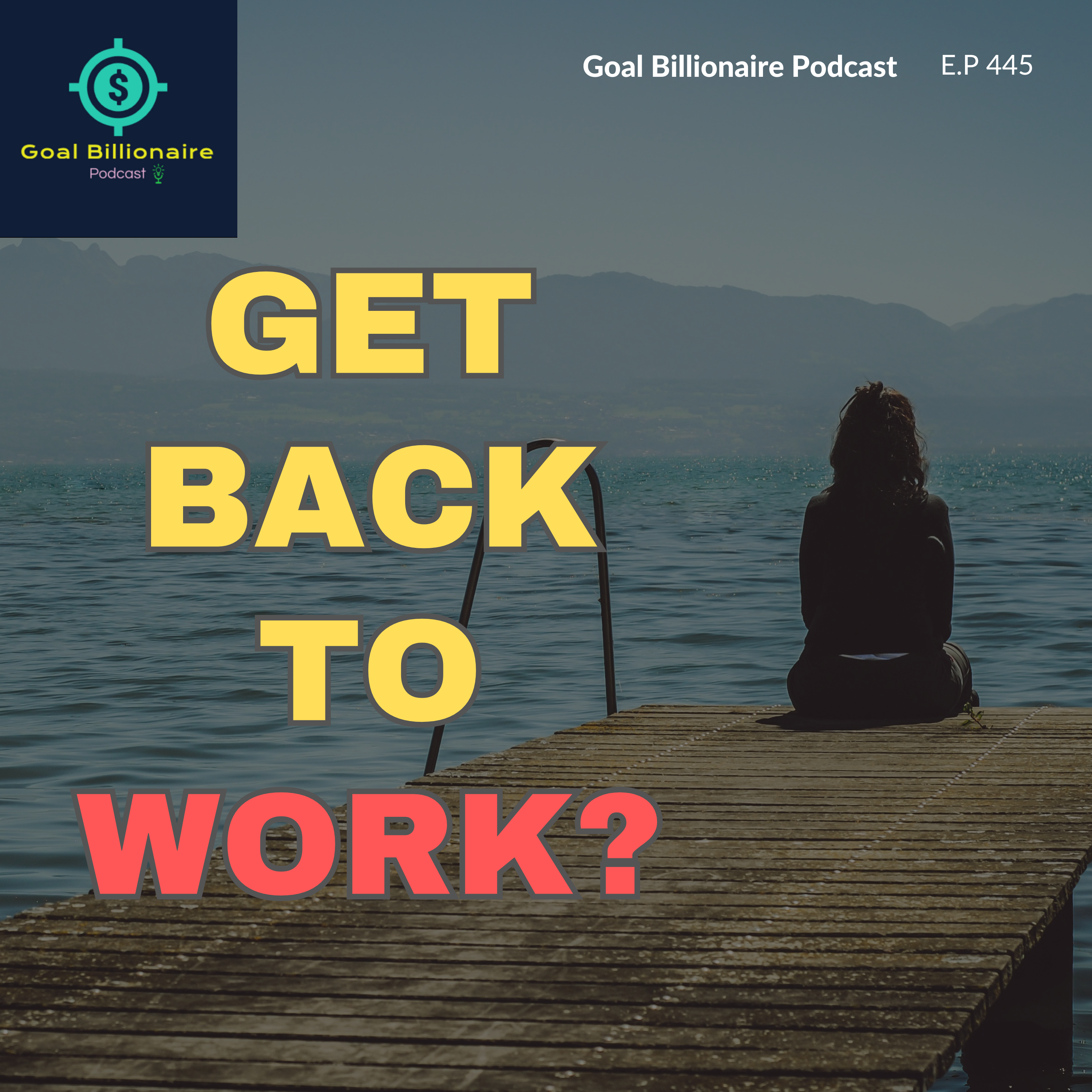 cover of episode Get back to WORK!! STOP Thinking | Life Lessons from Great Visionaries | Goal Billionaire Podcast | Motivational Podcast