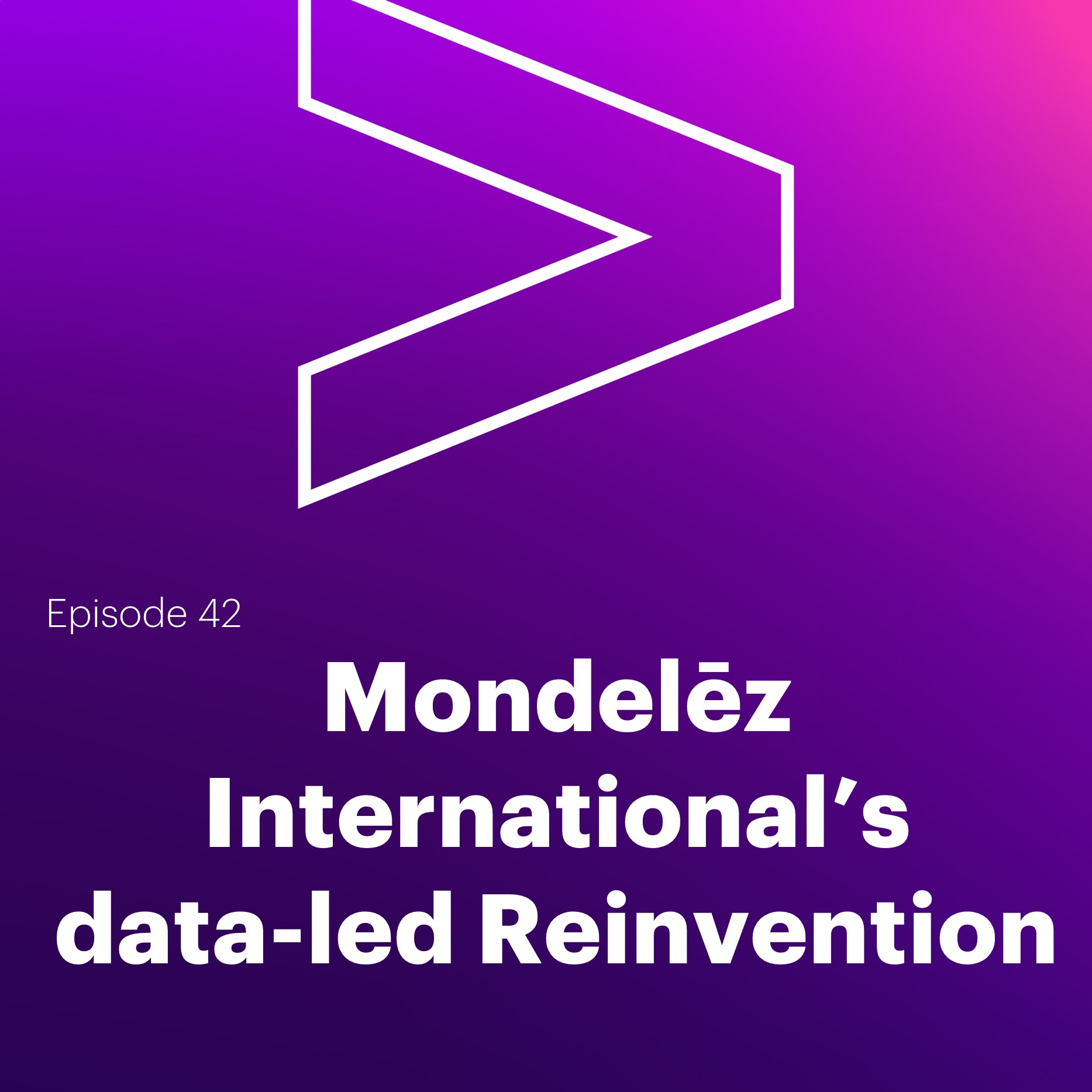 AI Leaders Podcast #42: Mondelēz International’s data-led Reinvention