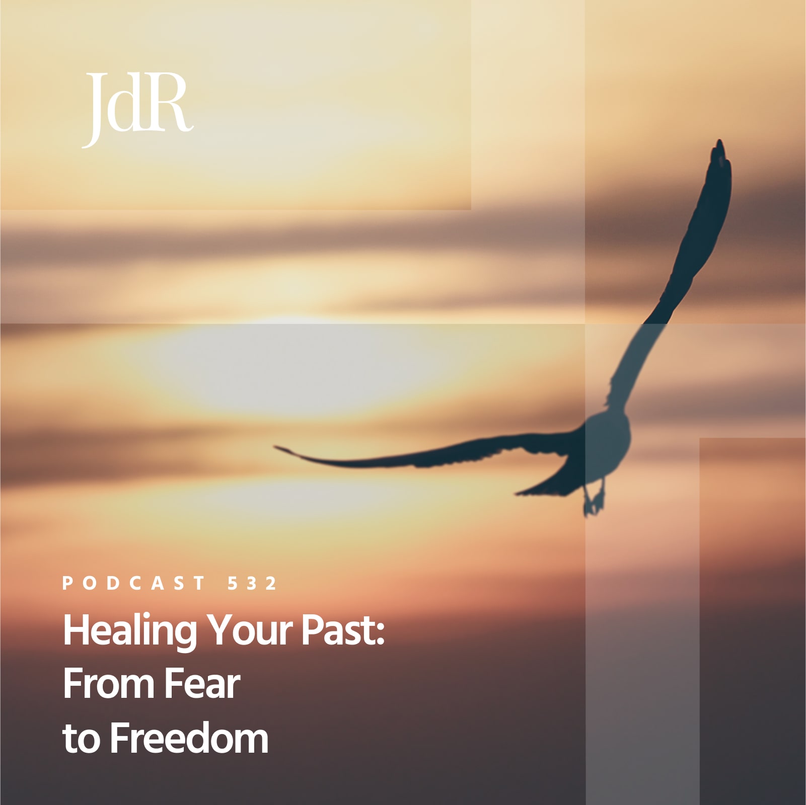 JdR Podcast 532 - Healing Your Past: From Fear to Freedom