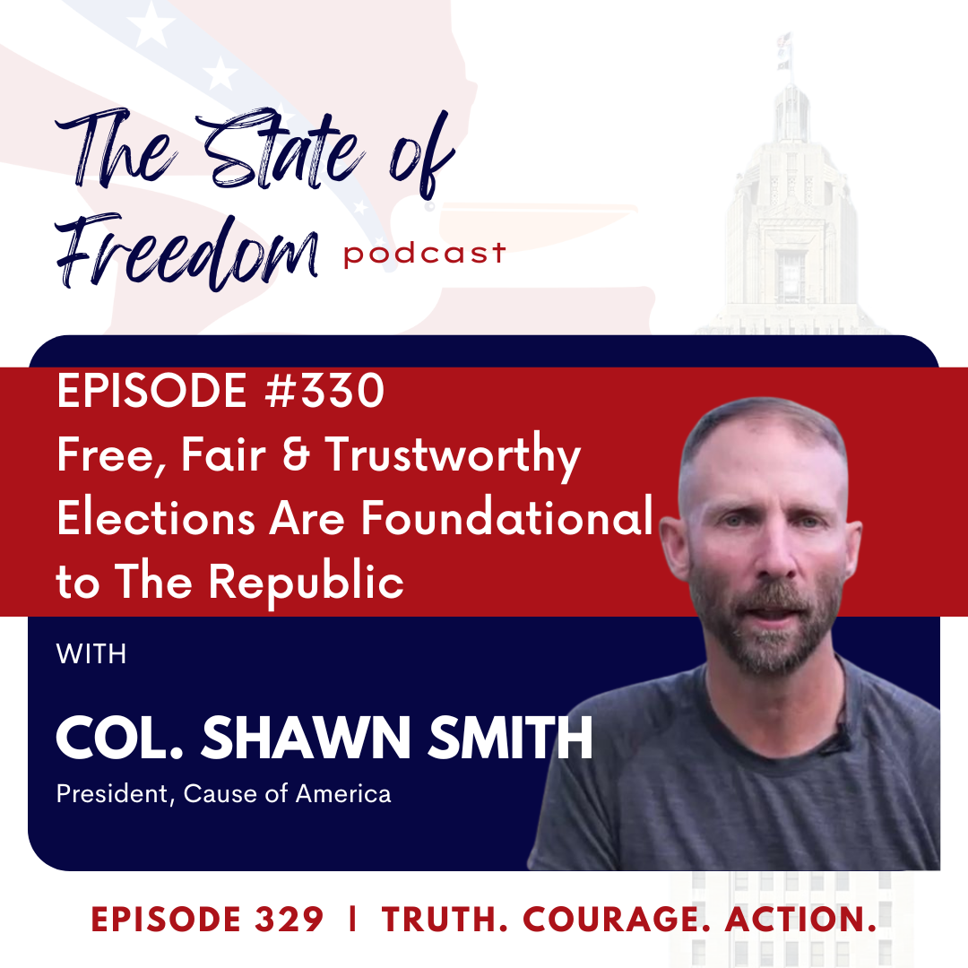 #330 Free, Fair & Trustworthy Elections Are Foundational to The Republic w/ Col. Shawn Smith