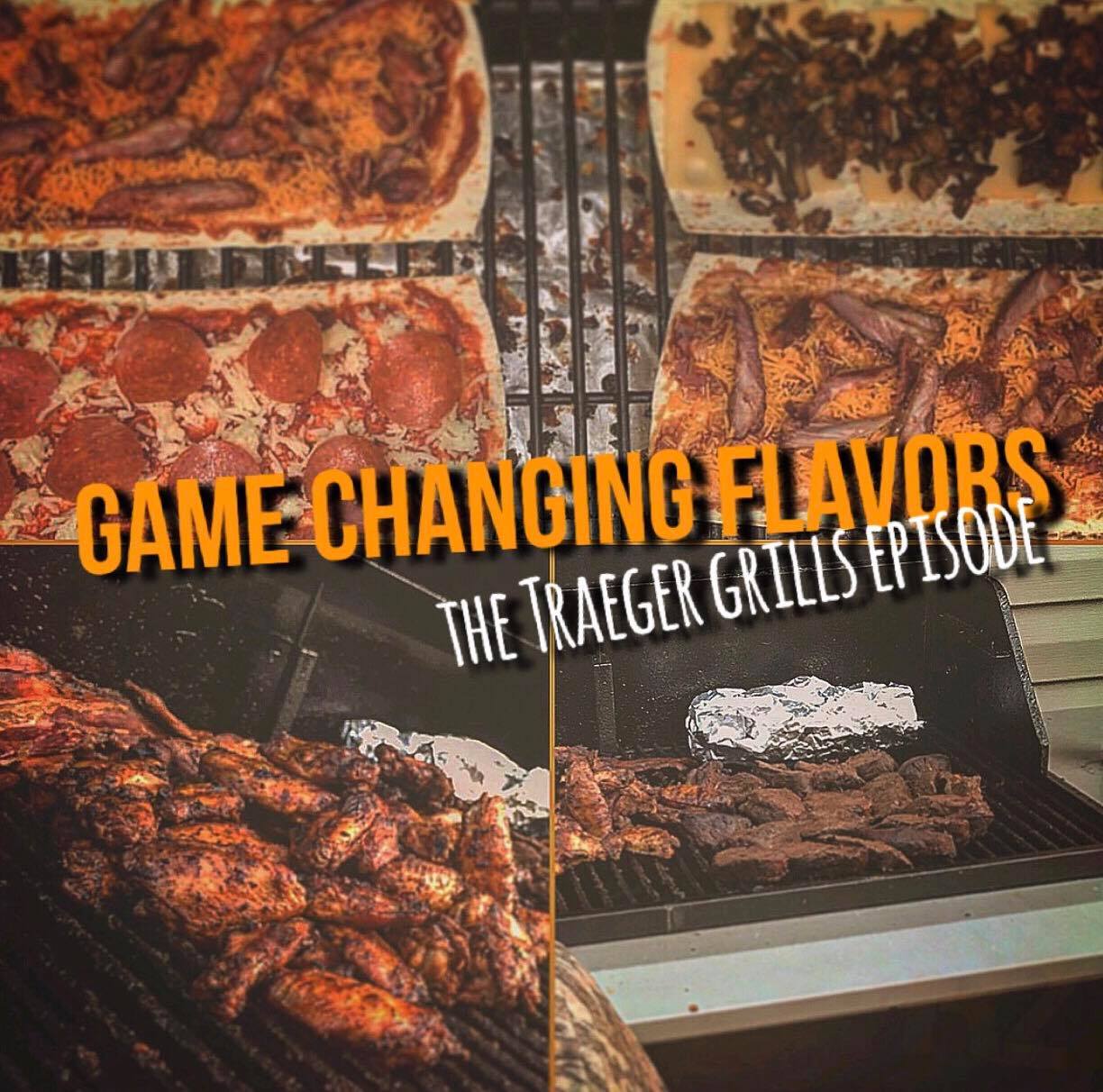 Game Changing Flavors - The Traeger Grills Episode