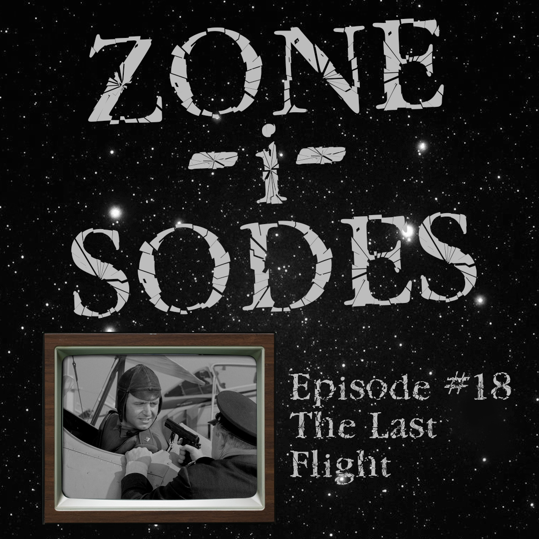 Zone-i-Sodes - Episode 18 - The Last Flight