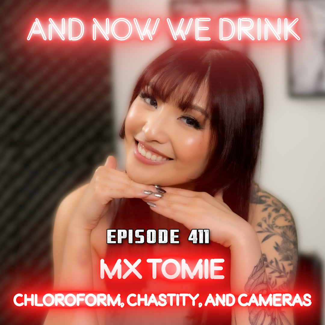 And Now We Drink Episode 411: With MX Tomie